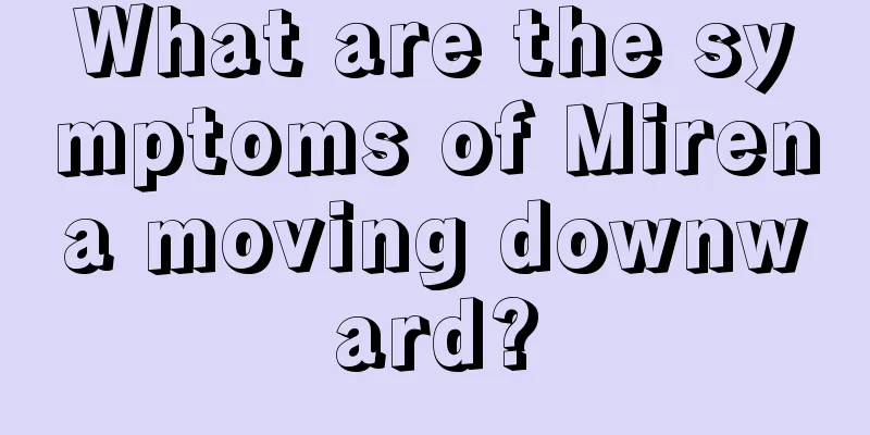 What are the symptoms of Mirena moving downward?