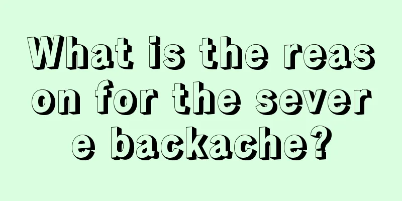 What is the reason for the severe backache?