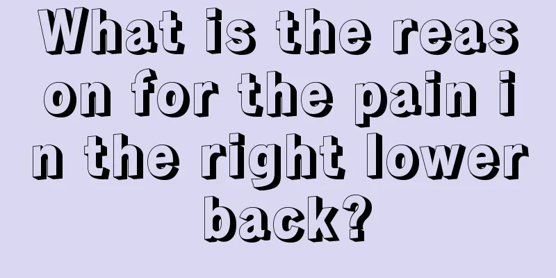 What is the reason for the pain in the right lower back?