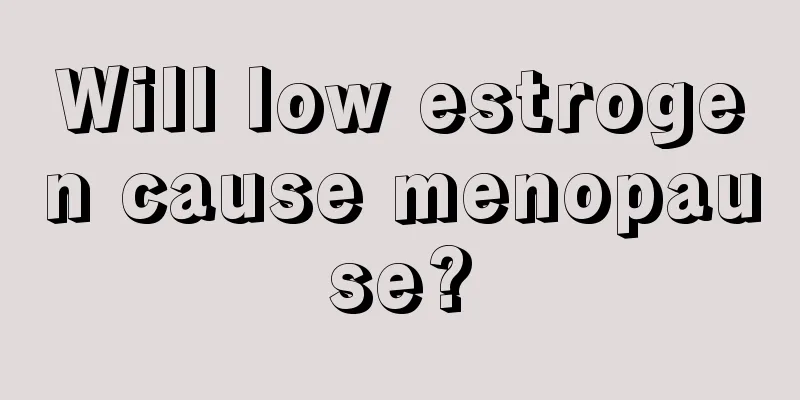 Will low estrogen cause menopause?