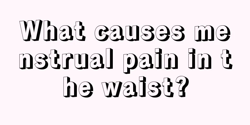 What causes menstrual pain in the waist?