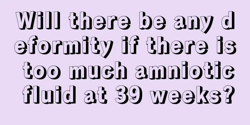 Will there be any deformity if there is too much amniotic fluid at 39 weeks?