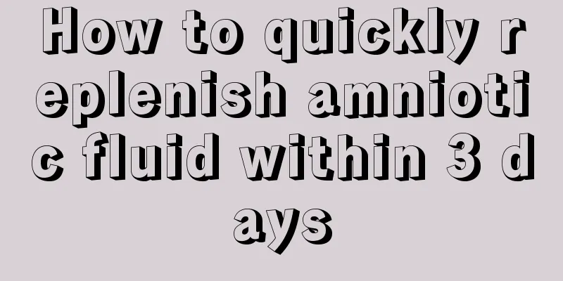 How to quickly replenish amniotic fluid within 3 days