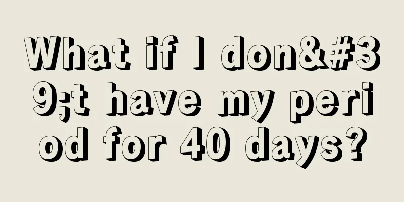 What if I don't have my period for 40 days?