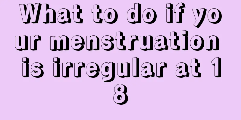 What to do if your menstruation is irregular at 18