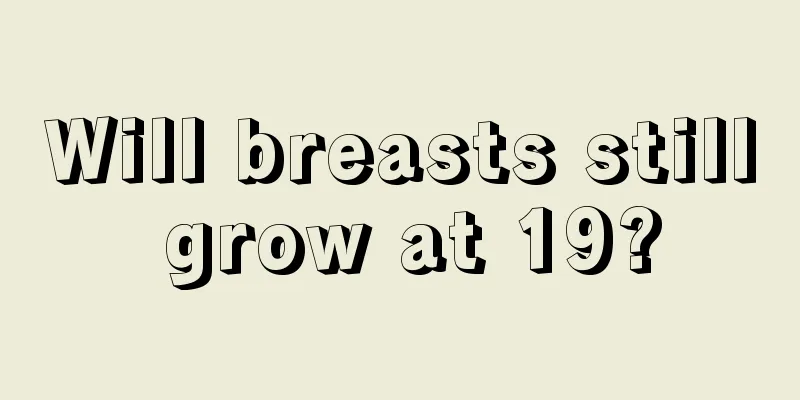 Will breasts still grow at 19?