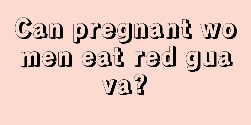 Can pregnant women eat red guava?