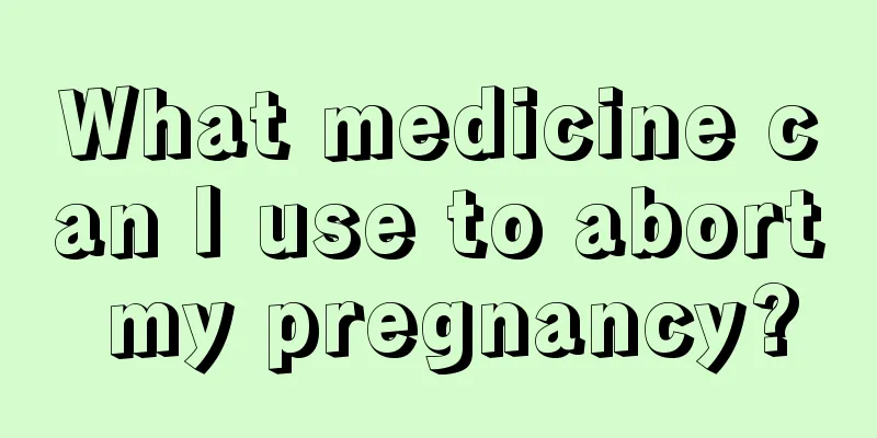 What medicine can I use to abort my pregnancy?