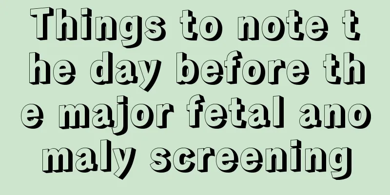 Things to note the day before the major fetal anomaly screening