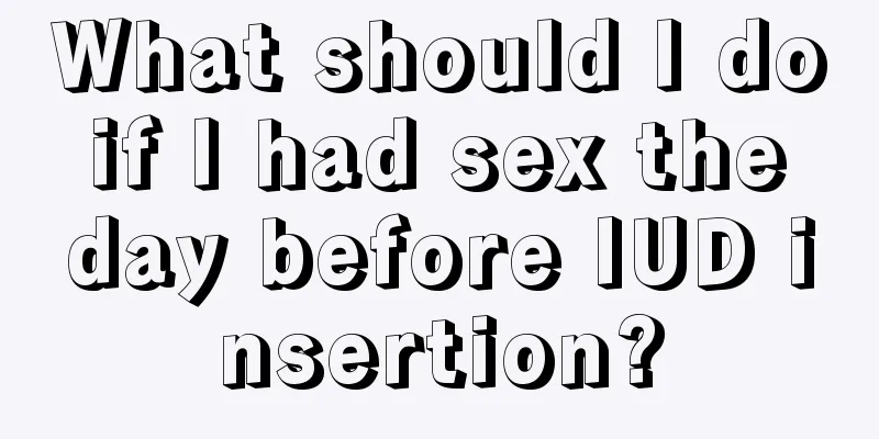 What should I do if I had sex the day before IUD insertion?