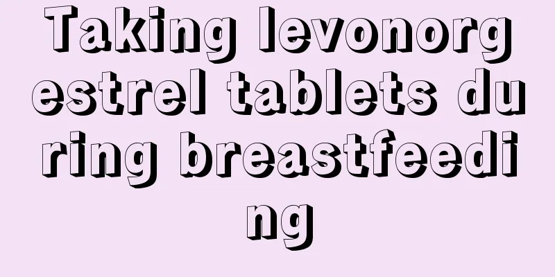 Taking levonorgestrel tablets during breastfeeding