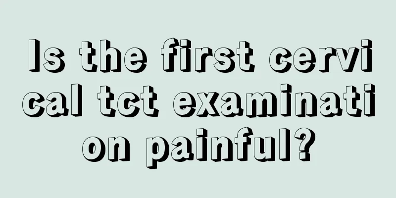 Is the first cervical tct examination painful?