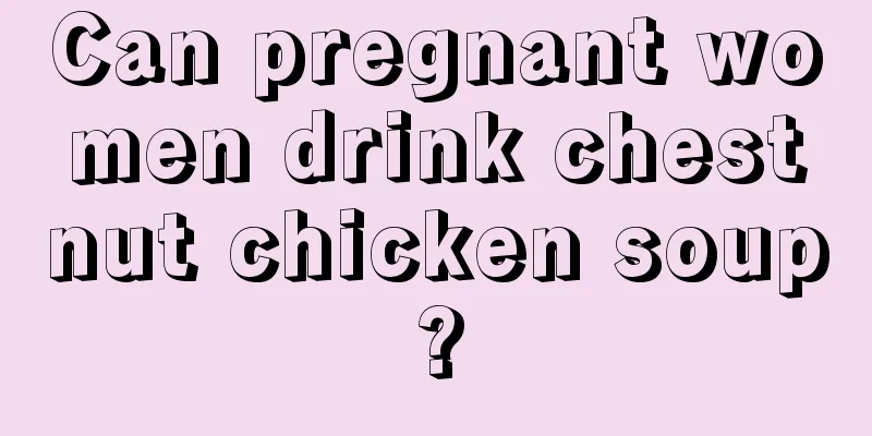 Can pregnant women drink chestnut chicken soup?