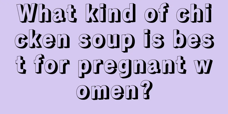 What kind of chicken soup is best for pregnant women?