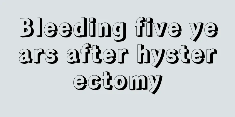 Bleeding five years after hysterectomy