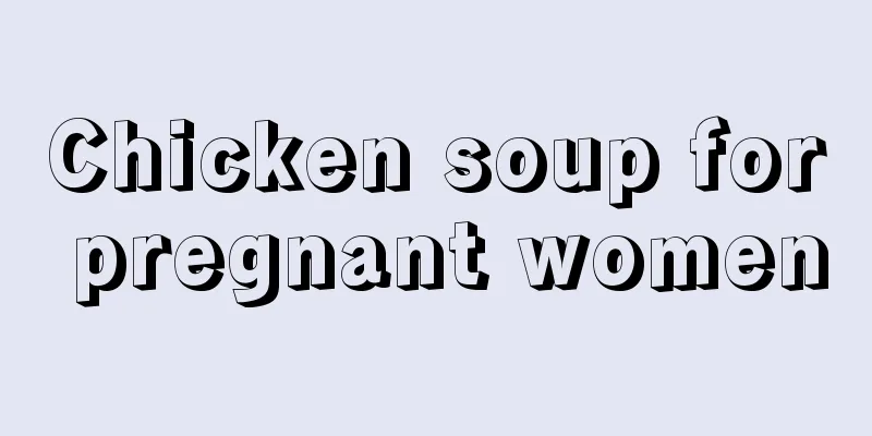 Chicken soup for pregnant women