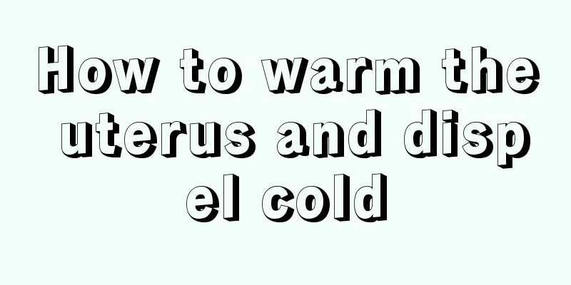 How to warm the uterus and dispel cold