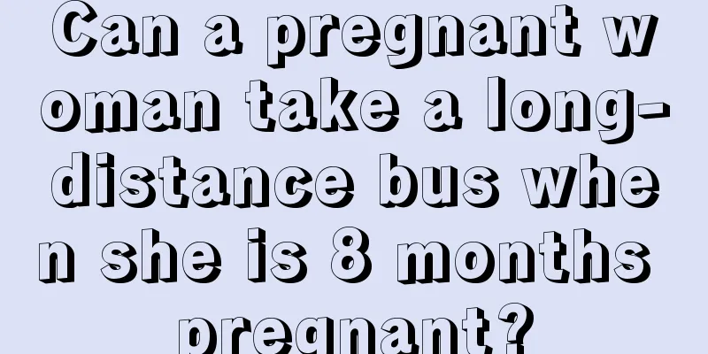 Can a pregnant woman take a long-distance bus when she is 8 months pregnant?