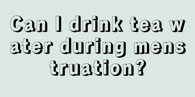 Can I drink tea water during menstruation?