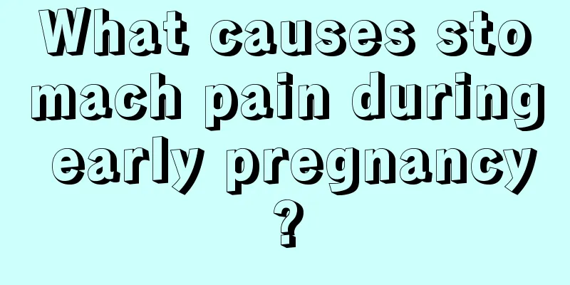 What causes stomach pain during early pregnancy?