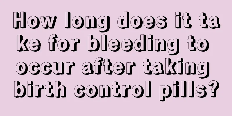 How long does it take for bleeding to occur after taking birth control pills?