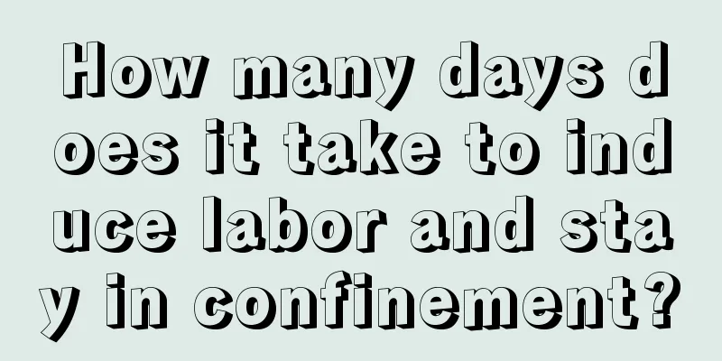 How many days does it take to induce labor and stay in confinement?