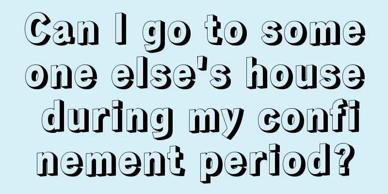 Can I go to someone else's house during my confinement period?