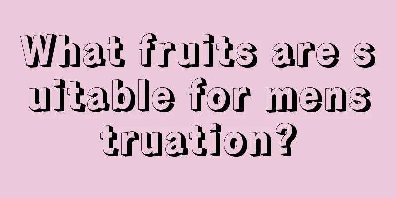 What fruits are suitable for menstruation?