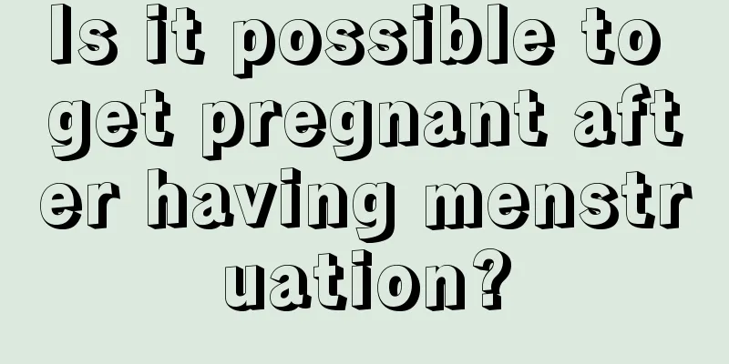 Is it possible to get pregnant after having menstruation?