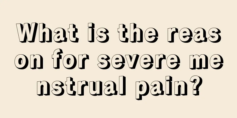 What is the reason for severe menstrual pain?