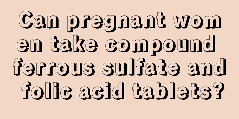 Can pregnant women take compound ferrous sulfate and folic acid tablets?