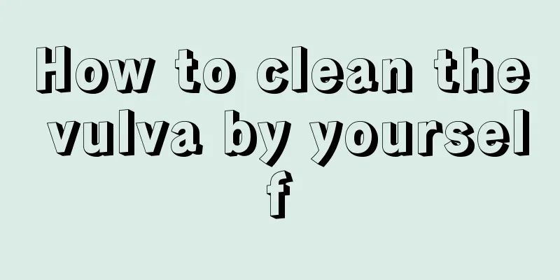 How to clean the vulva by yourself