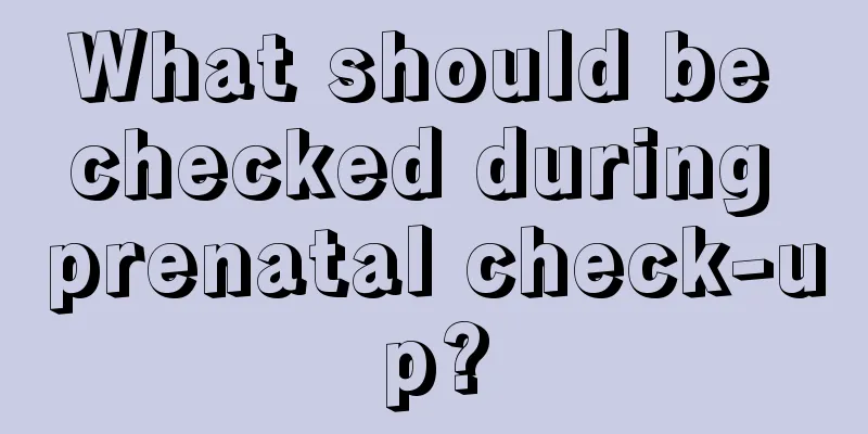 What should be checked during prenatal check-up?