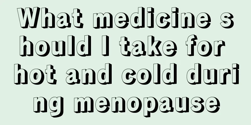 What medicine should I take for hot and cold during menopause