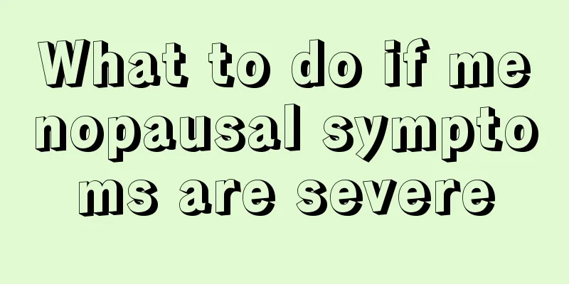 What to do if menopausal symptoms are severe