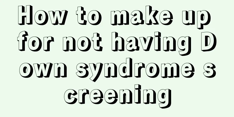 How to make up for not having Down syndrome screening