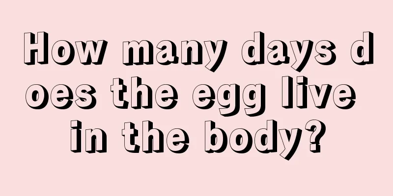 How many days does the egg live in the body?