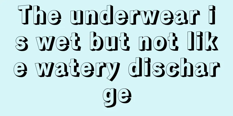 The underwear is wet but not like watery discharge