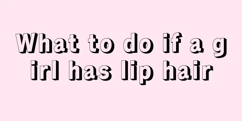 What to do if a girl has lip hair