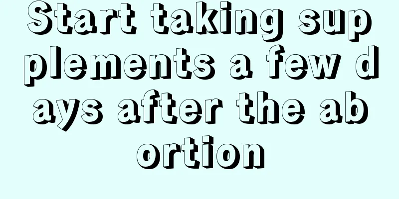 Start taking supplements a few days after the abortion