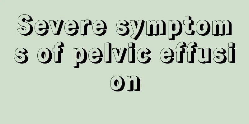 Severe symptoms of pelvic effusion