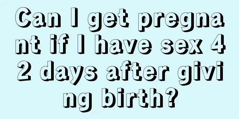 Can I get pregnant if I have sex 42 days after giving birth?