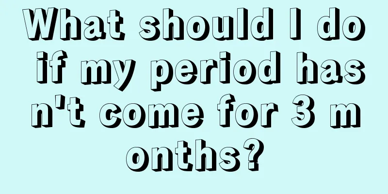 What should I do if my period hasn't come for 3 months?