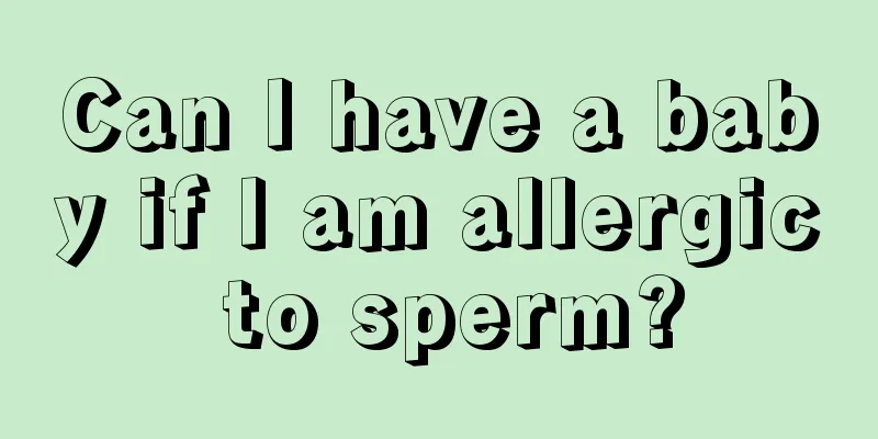 Can I have a baby if I am allergic to sperm?