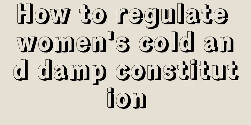 How to regulate women's cold and damp constitution