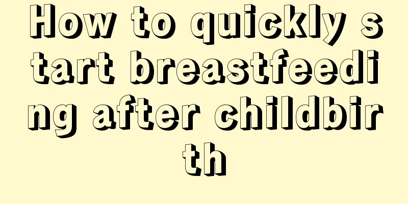 How to quickly start breastfeeding after childbirth