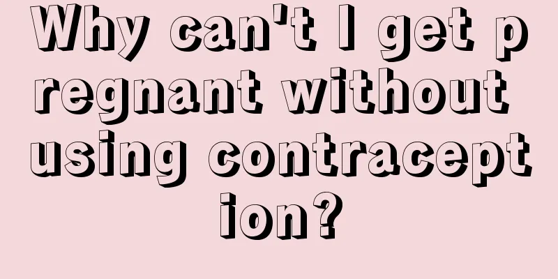 Why can't I get pregnant without using contraception?