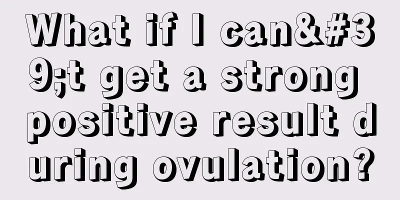 What if I can't get a strong positive result during ovulation?