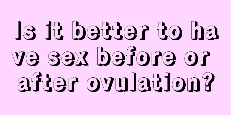 Is it better to have sex before or after ovulation?