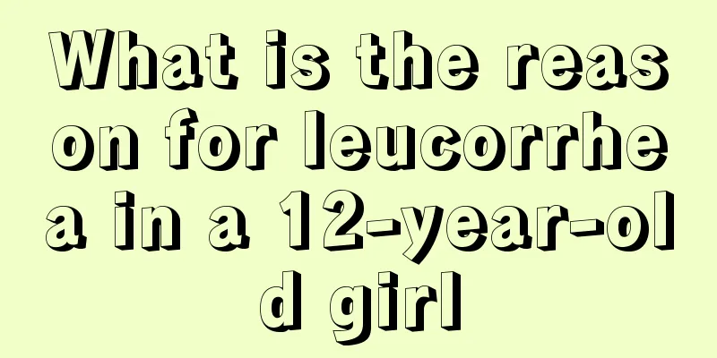 What is the reason for leucorrhea in a 12-year-old girl